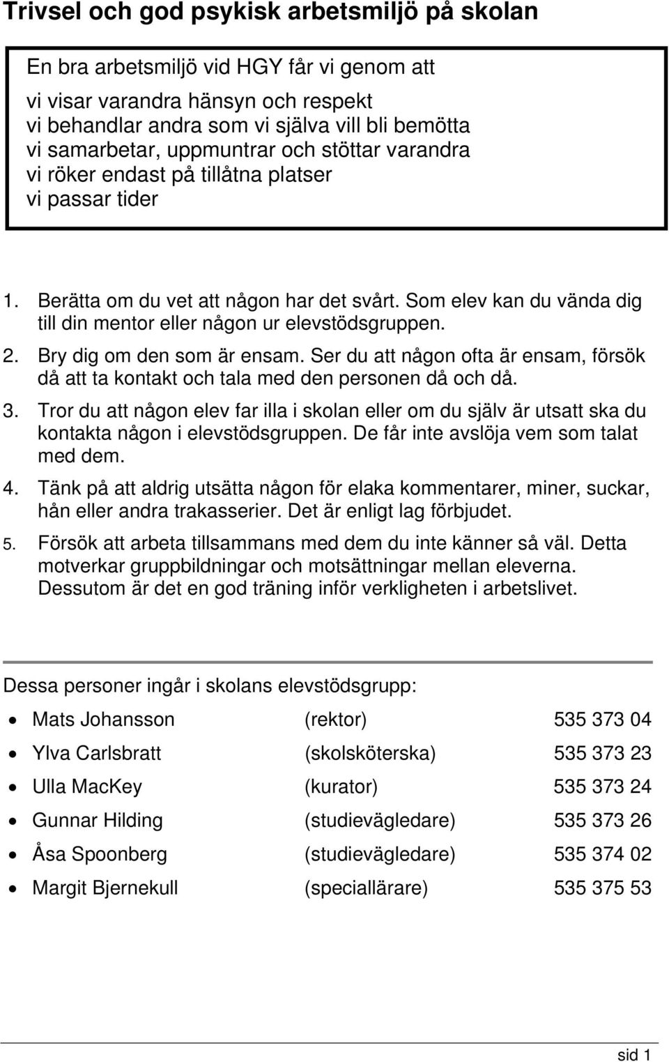 Som elev kan du vända dig till din mentor eller någon ur elevstödsgruppen. 2. Bry dig om den som är ensam. Ser du att någon ofta är ensam, försök då att ta kontakt och tala med den personen då och då.