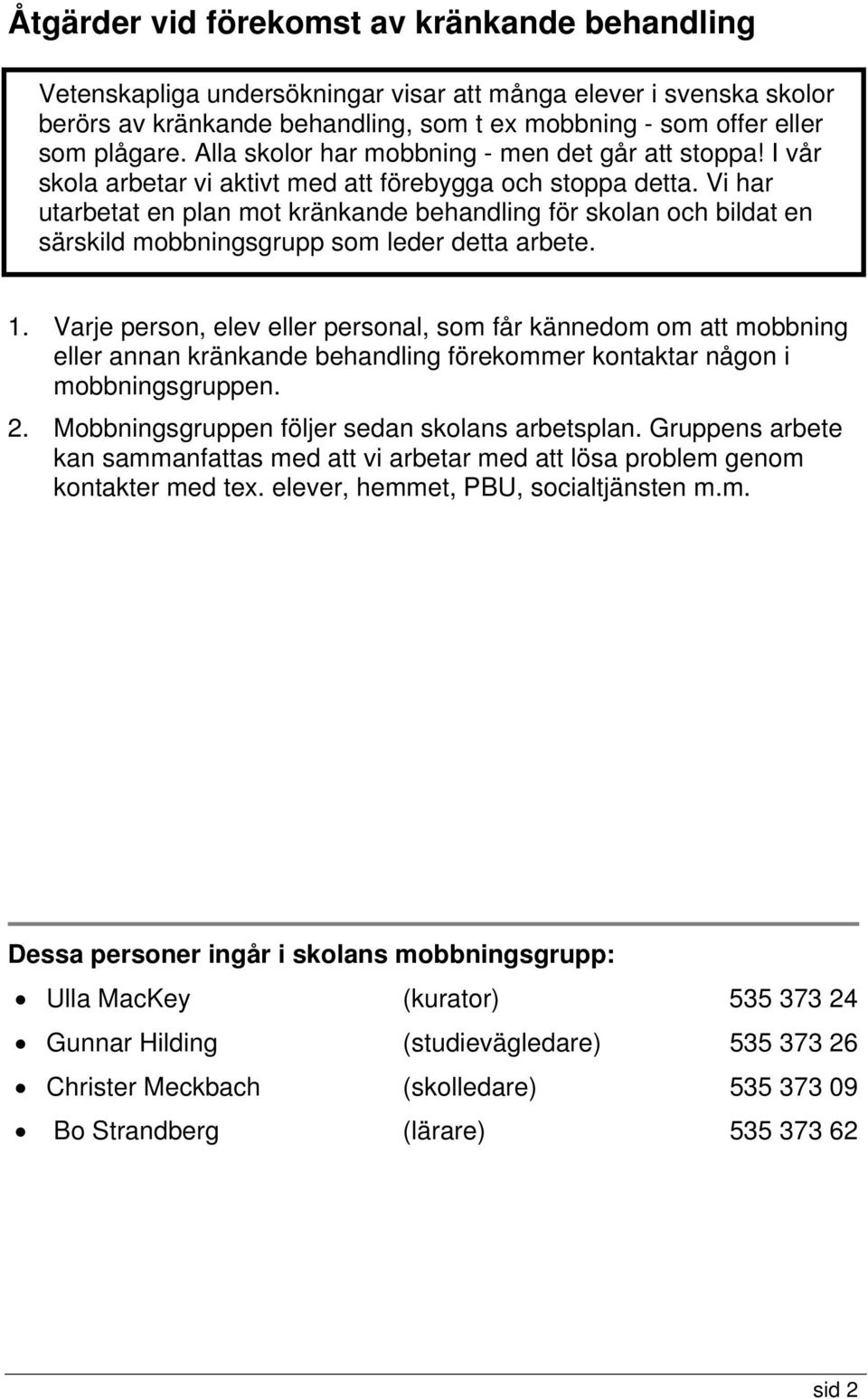 Vi har utarbetat en plan mot kränkande behandling för skolan och bildat en särskild mobbningsgrupp som leder detta arbete. 1.