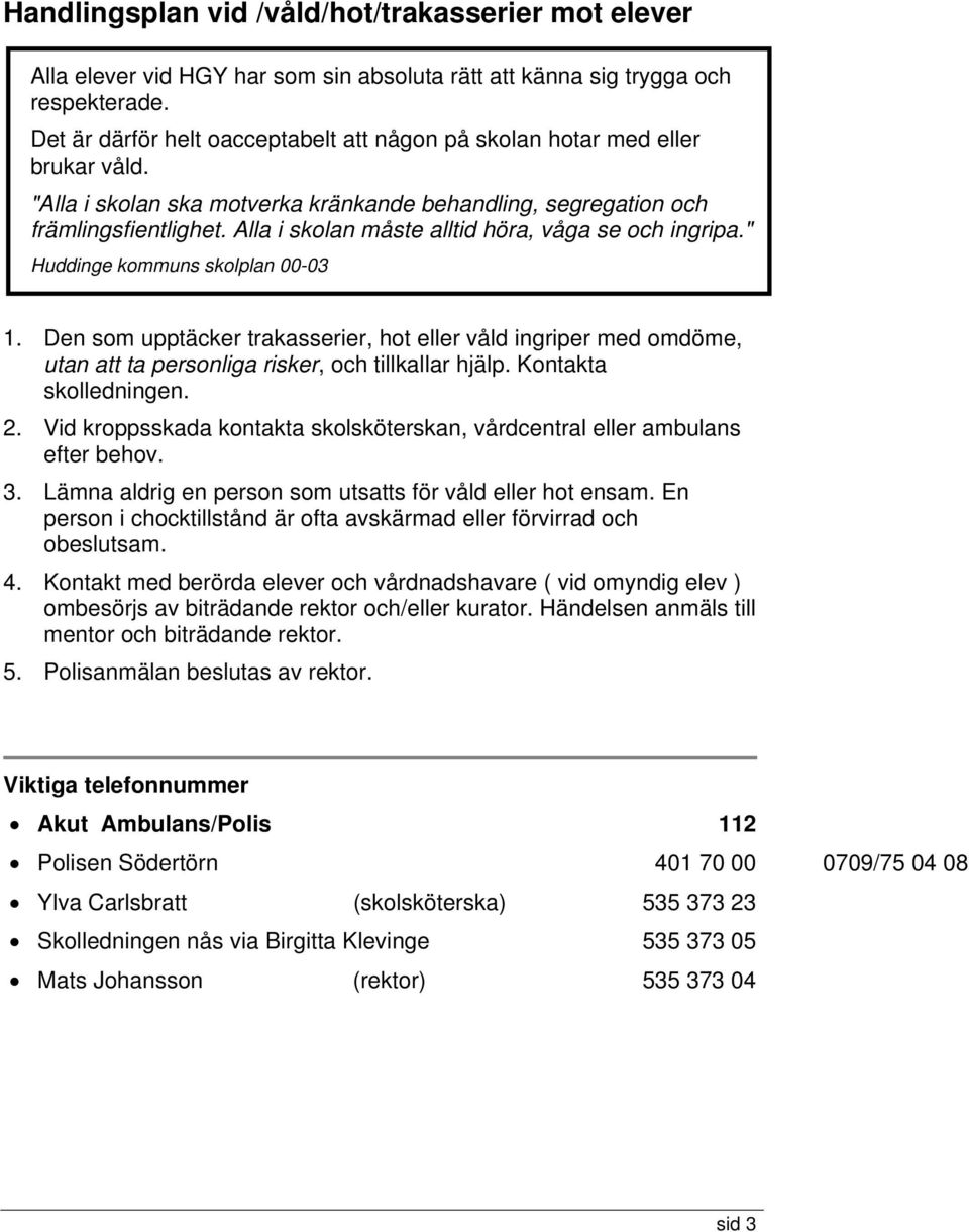 Alla i skolan måste alltid höra, våga se och ingripa." Huddinge kommuns skolplan 00-03 1.