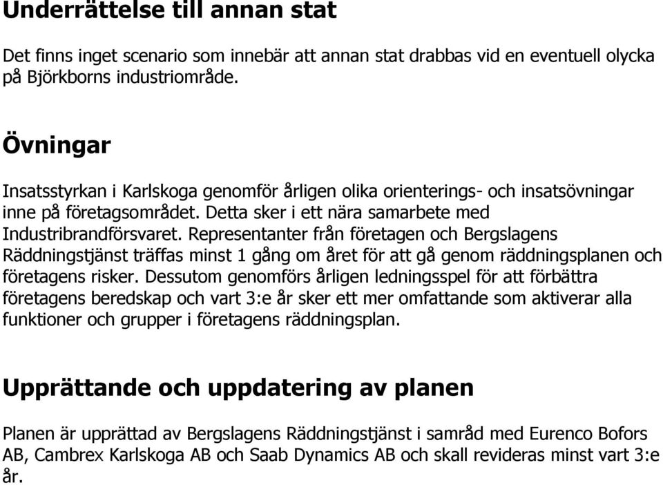 Representanter från företagen och Bergslagens Räddningstjänst träffas minst 1 gång om året för att gå genom räddningsplanen och företagens risker.