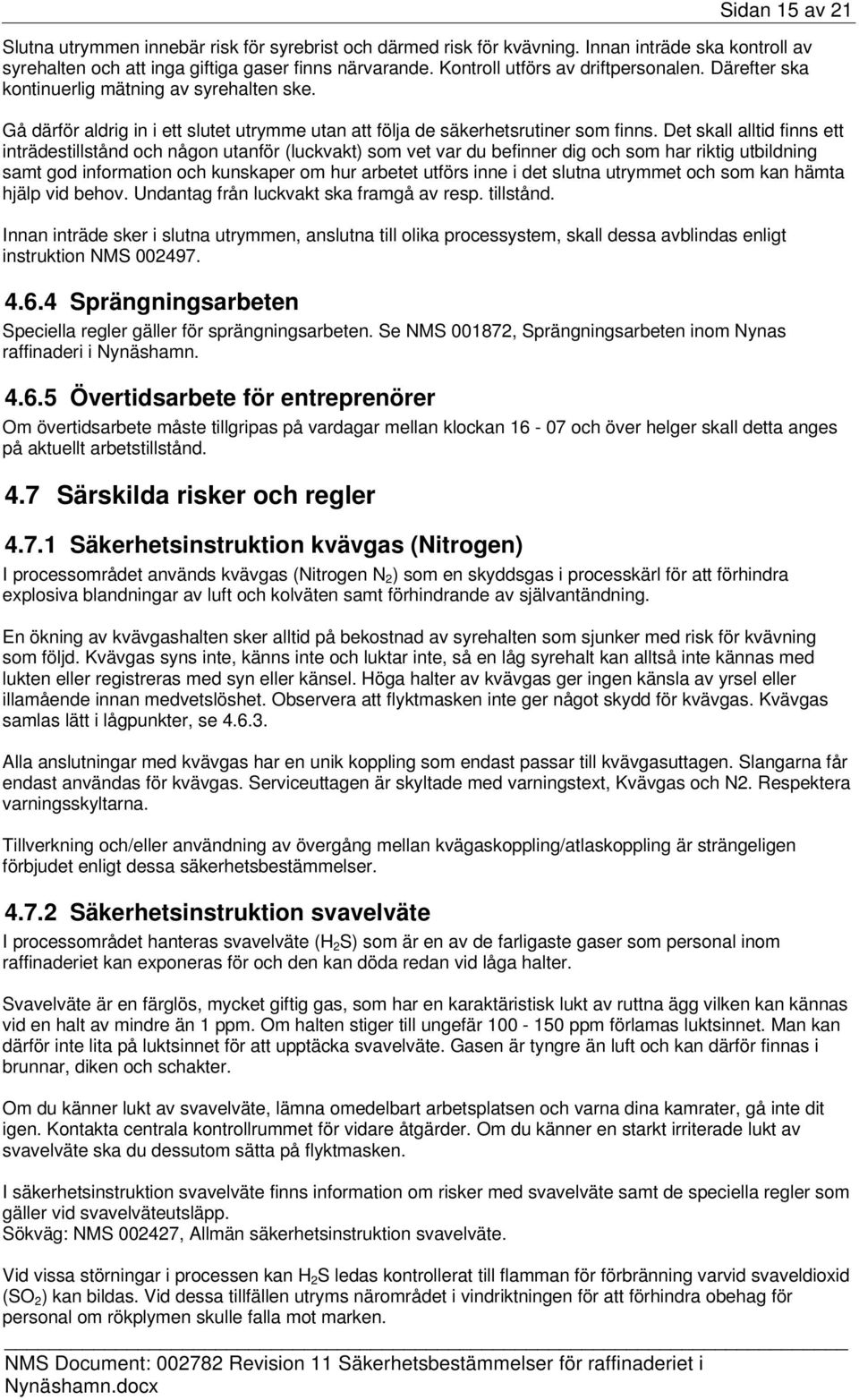 Det skall alltid finns ett inträdestillstånd och någon utanför (luckvakt) som vet var du befinner dig och som har riktig utbildning samt god information och kunskaper om hur arbetet utförs inne i det