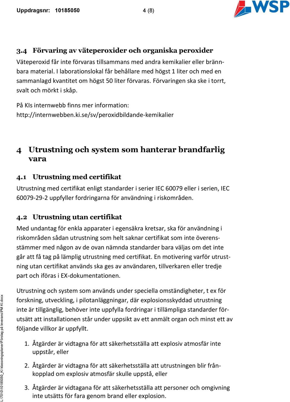 På KIs internwebb finns mer information: http://internwebben.ki.se/sv/peroxidbildande-kemikalier 4 Utrustning och system som hanterar brandfarlig vara 4.