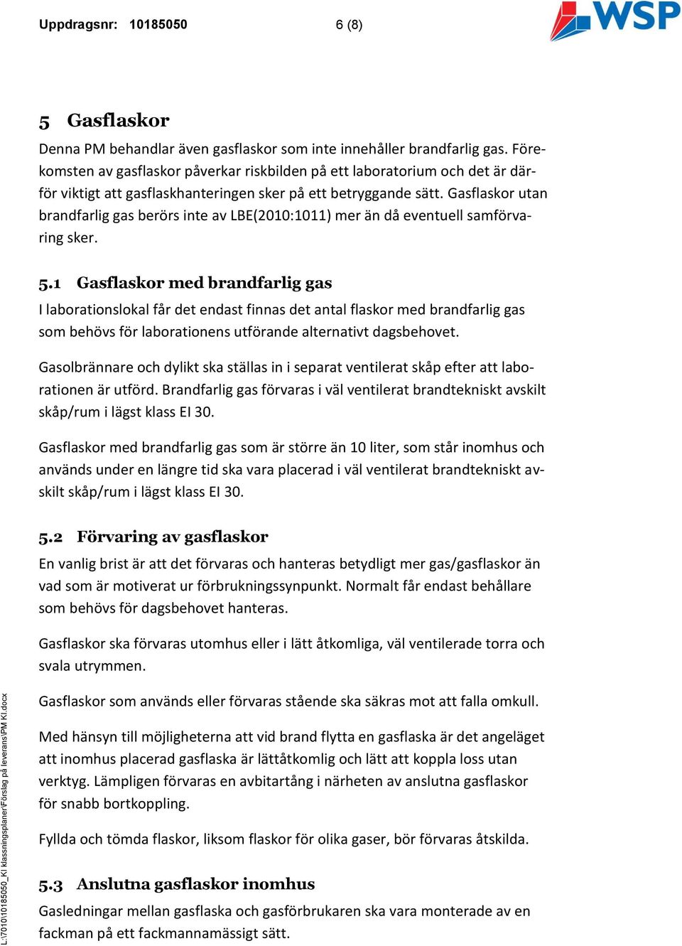 Gasflaskor utan brandfarlig gas berörs inte av LBE(2010:1011) mer än då eventuell samförvaring sker. 5.