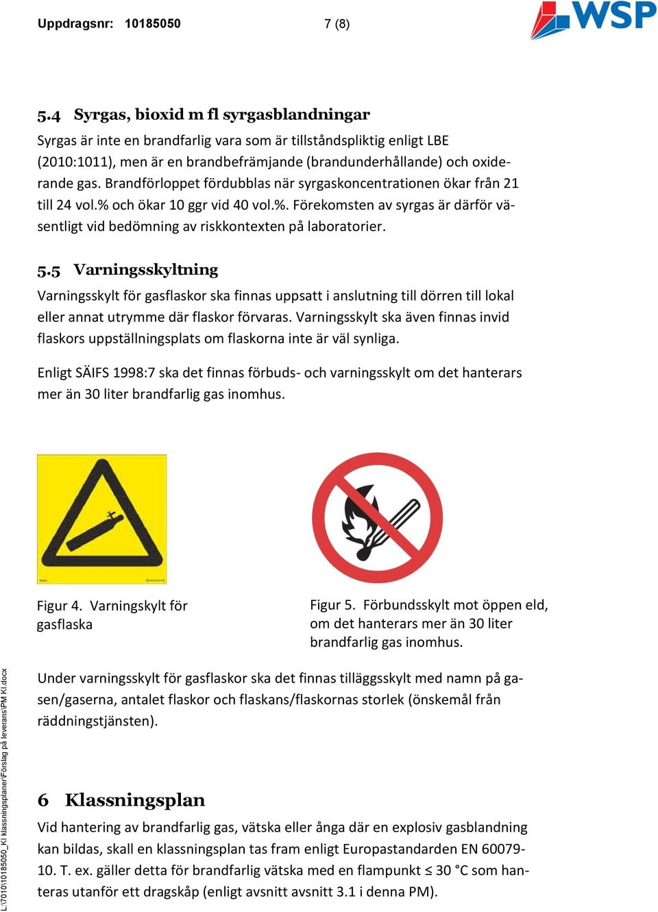 Brandförloppet fördubblas när syrgaskoncentrationen ökar från 21 till 24 vol.% och ökar 10 ggr vid 40 vol.%. Förekomsten av syrgas är därför väsentligt vid bedömning av riskkontexten på laboratorier.