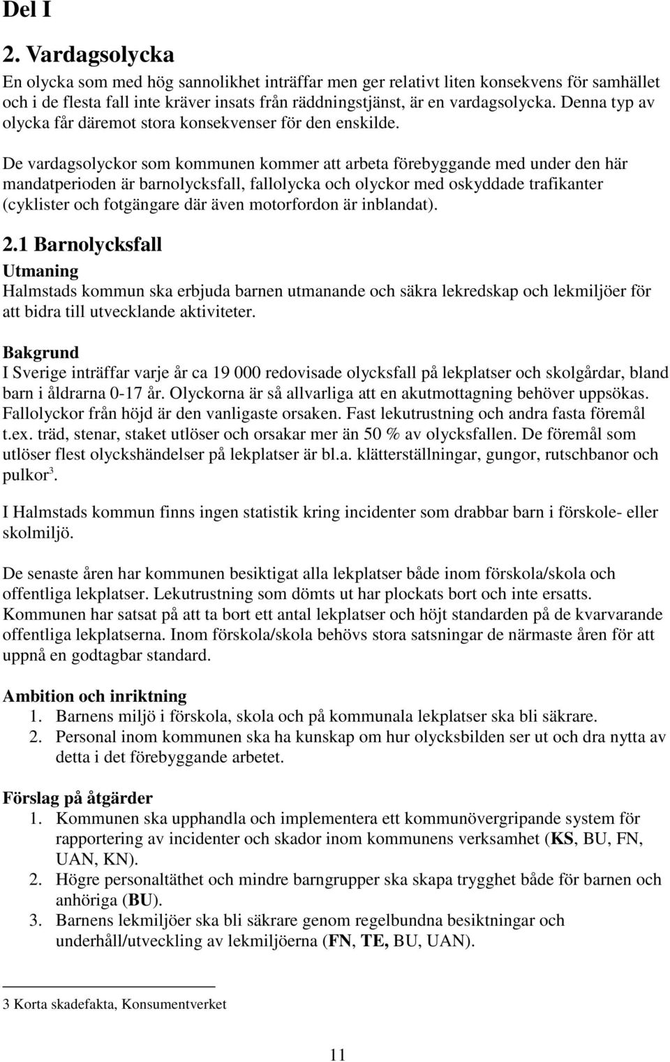 De vardagsolyckor som kommunen kommer att arbeta förebyggande med under den här mandatperioden är barnolycksfall, fallolycka och olyckor med oskyddade trafikanter (cyklister och fotgängare där även