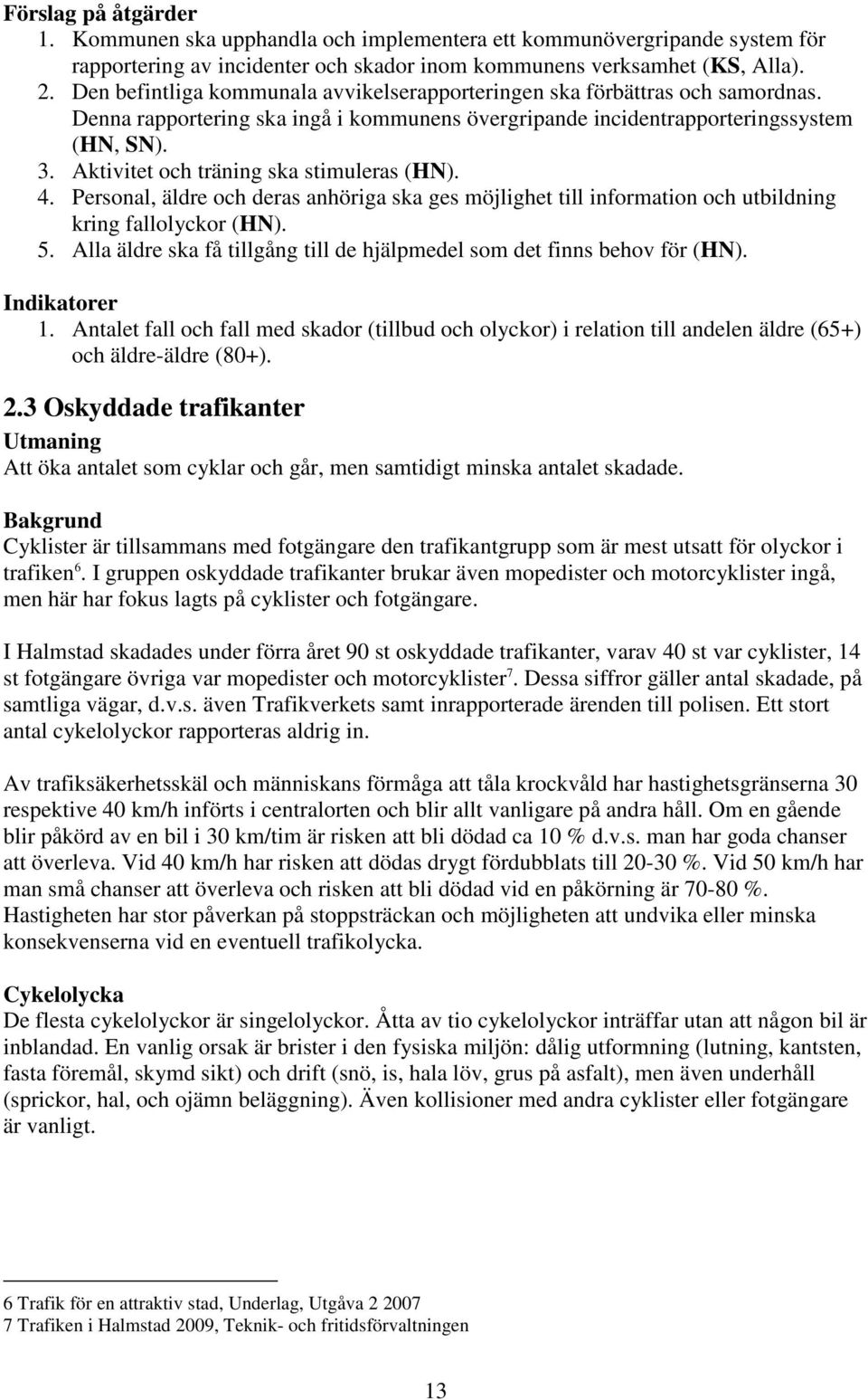 Aktivitet och träning ska stimuleras (HN). 4. Personal, äldre och deras anhöriga ska ges möjlighet till information och utbildning kring fallolyckor (HN). 5.