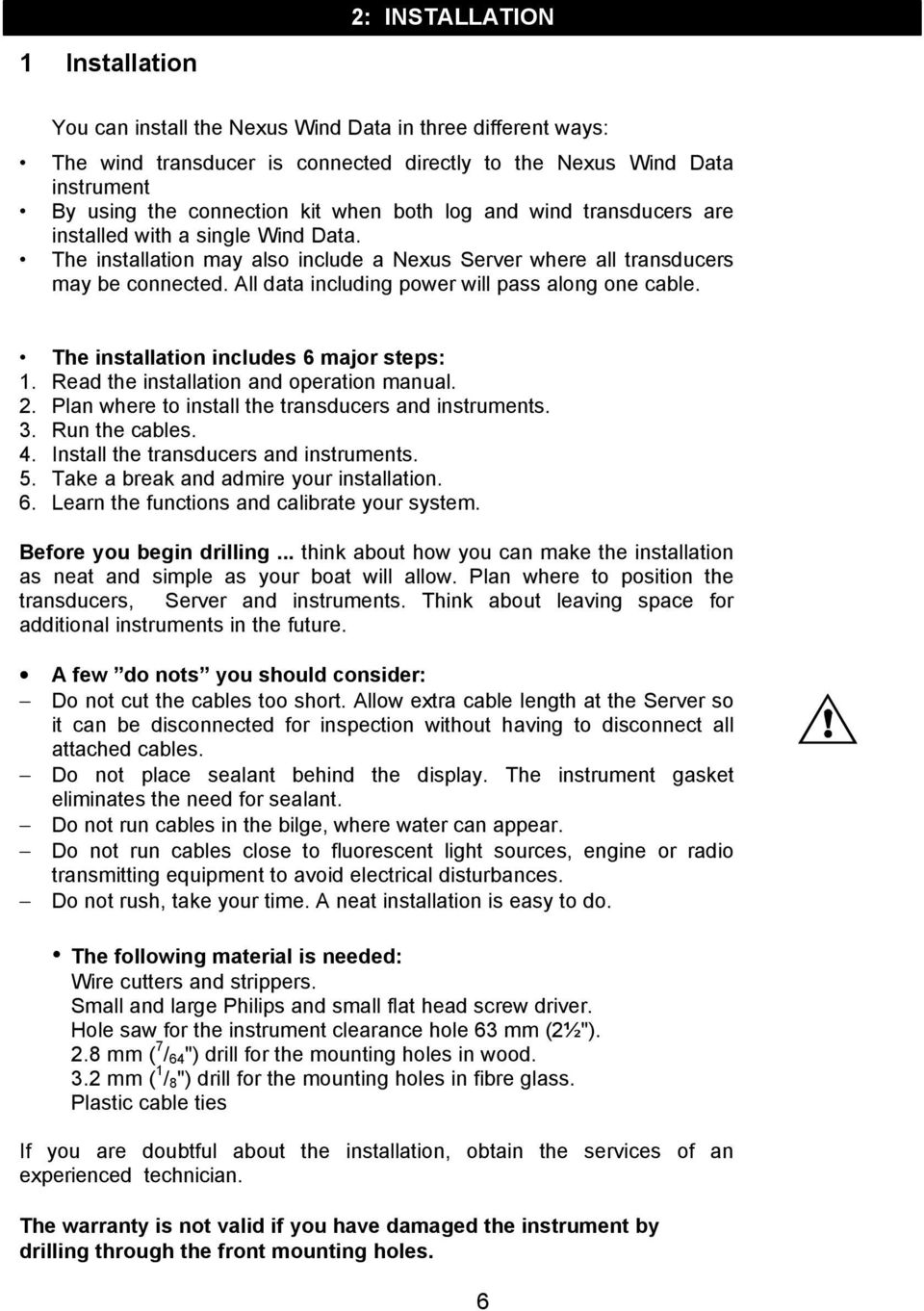 All data including power will pass along one cable. The installation includes 6 major steps: 1. Read the installation and operation manual. 2. Plan where to install the transducers and instruments. 3.
