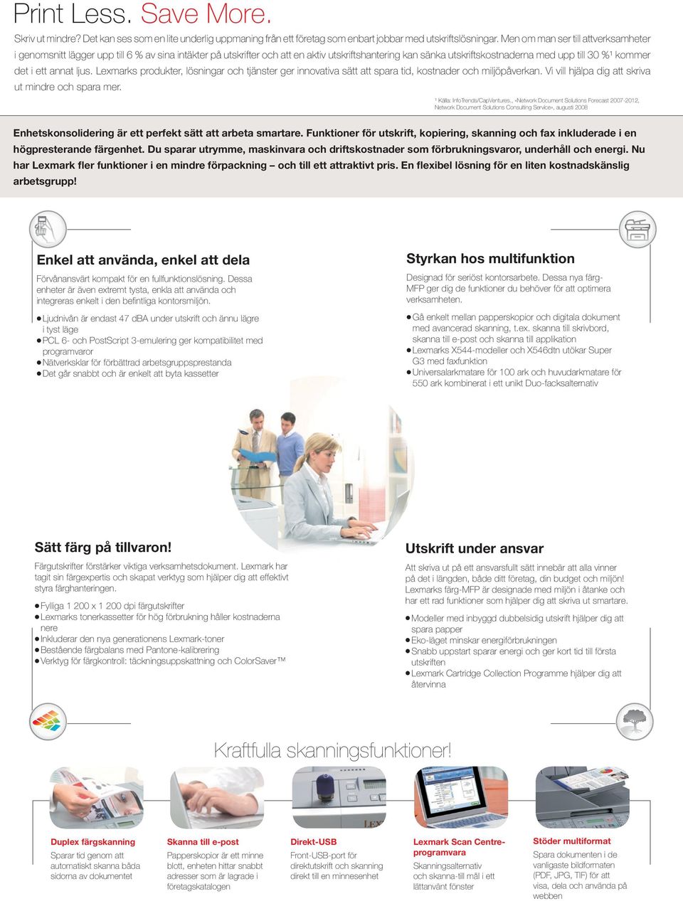 ett annat ljus. Lexmarks produkter, lösningar och tjänster ger innovativa sätt att spara tid, kostnader och miljöpåverkan. Vi vill hjälpa dig att skriva ut mindre och spara mer.