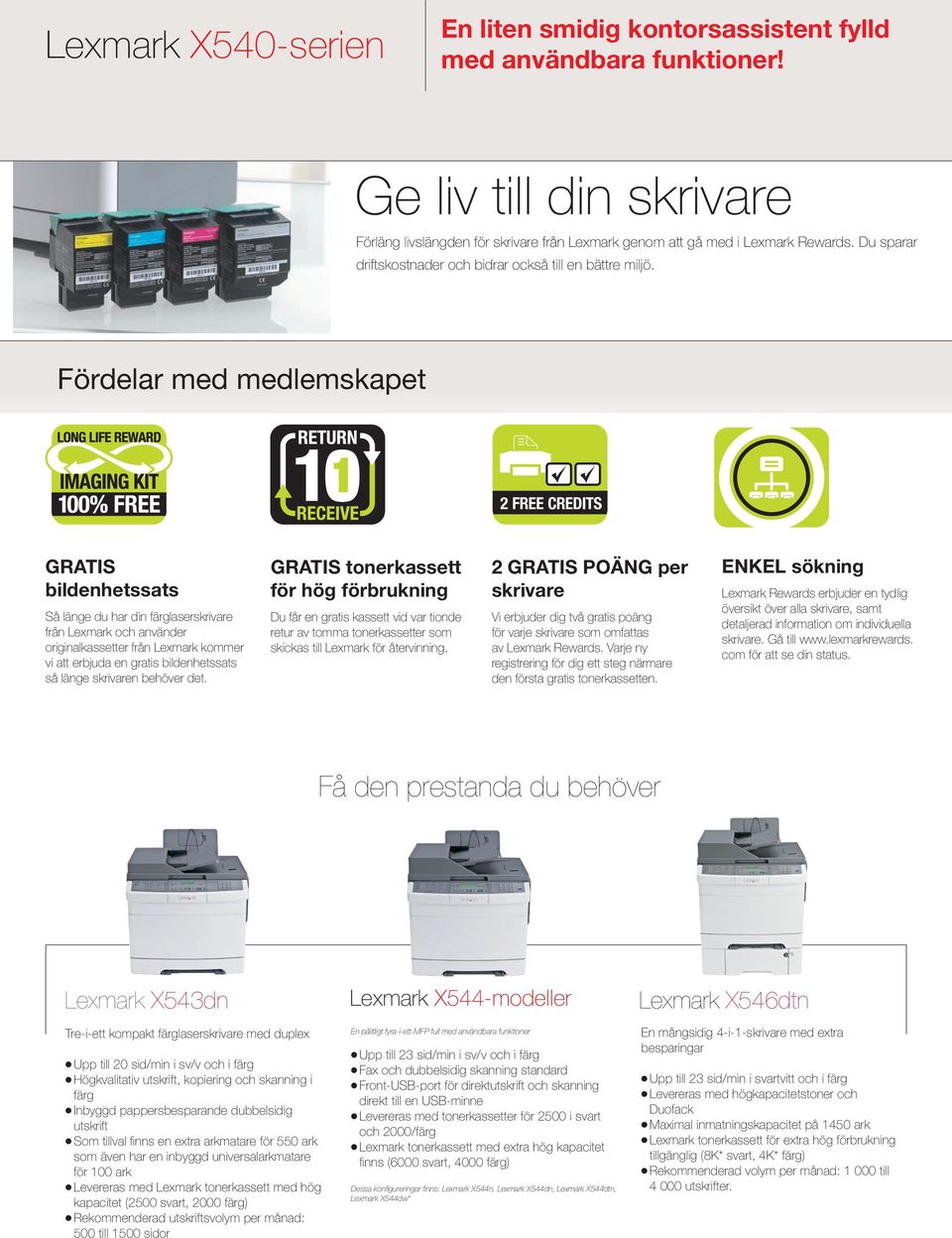 Fördelar med medlemskapet 2 FREE CREDITS GRATIS bildenhetssats Så länge du har din färglaserskrivare från Lexmark och använder originalkassetter från Lexmark kommer vi att erbjuda en gratis