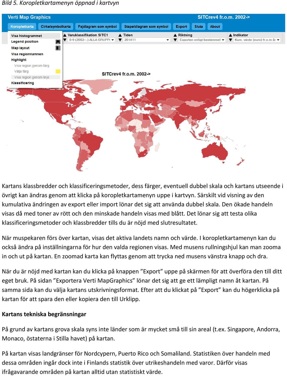 koropletkartamenyn uppe i kartvyn. Särskilt vid visning av den kumulativa ändringen av export eller import lönar det sig att använda dubbel skala.