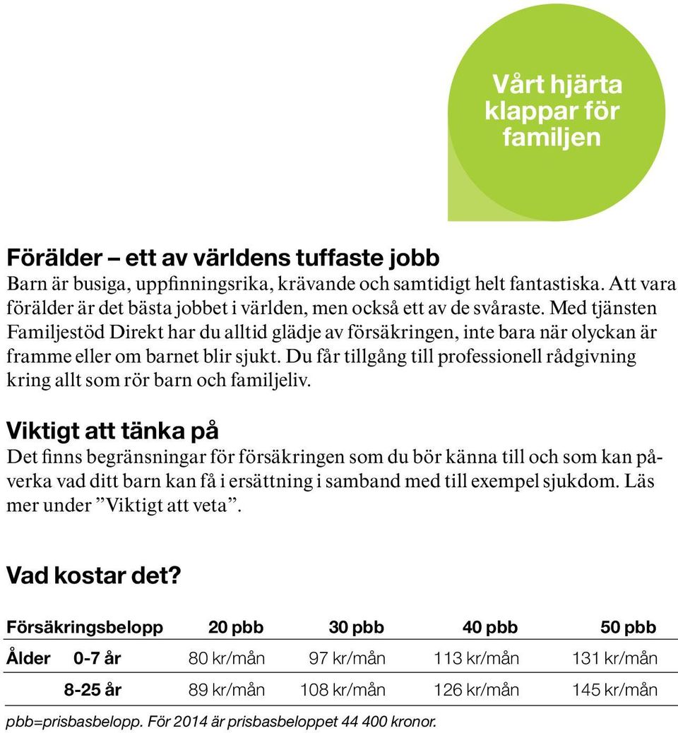 Med tjänsten Familjestöd Direkt har du alltid glädje av försäkringen, inte bara när olyckan är framme eller om barnet blir sjukt.