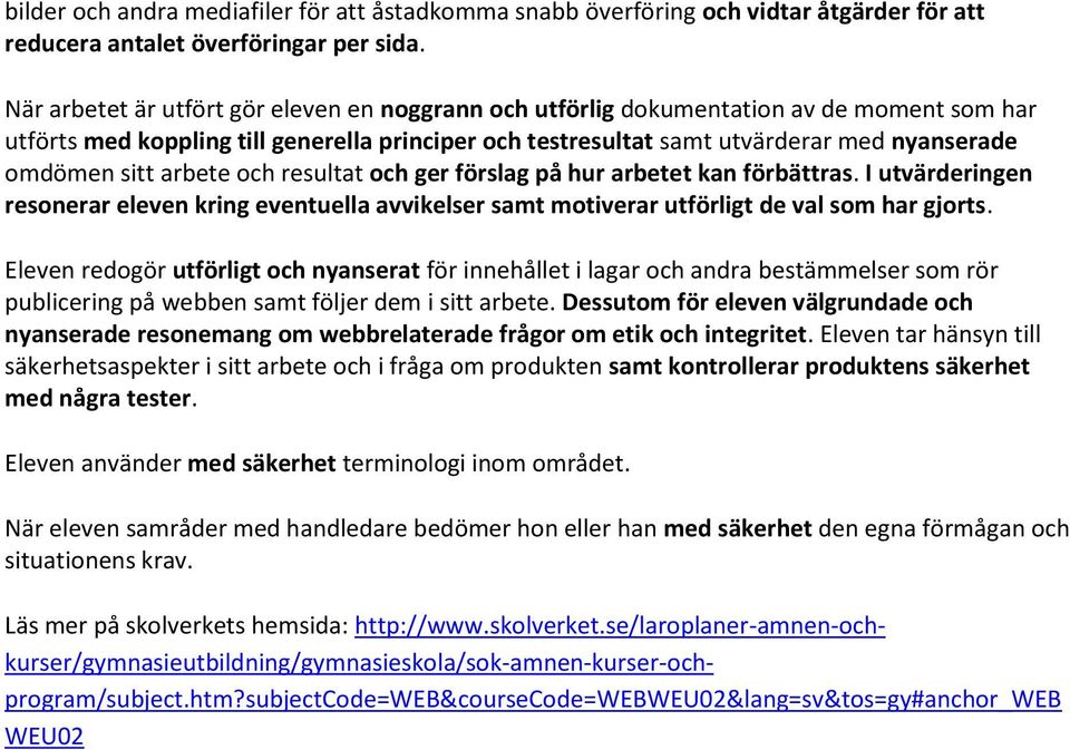 arbete och resultat och ger förslag på hur arbetet kan förbättras. I utvärderingen resonerar eleven kring eventuella avvikelser samt motiverar utförligt de val som har gjorts.