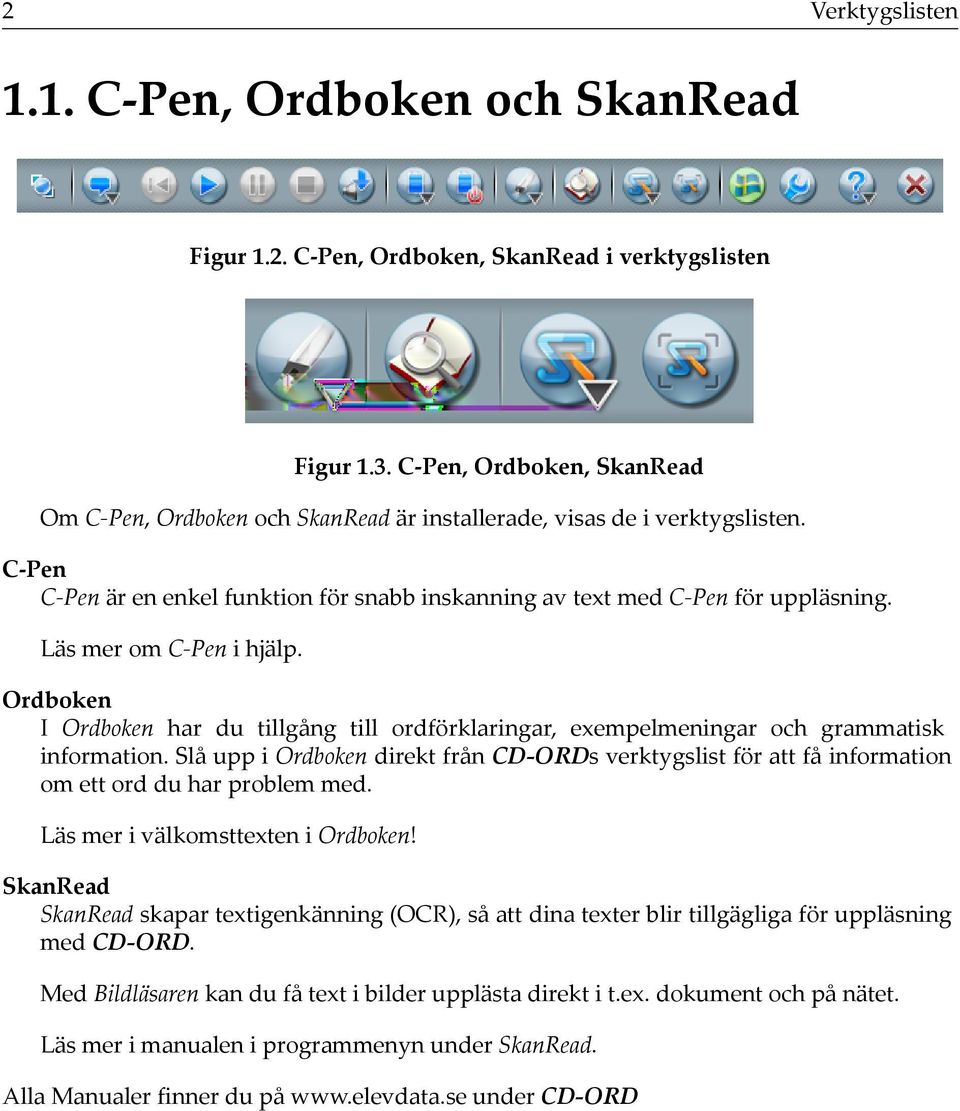 Läs mer om C-Pen i hjälp. Ordboken I Ordboken har du tillgång till ordförklaringar, exempelmeningar och grammatisk information.