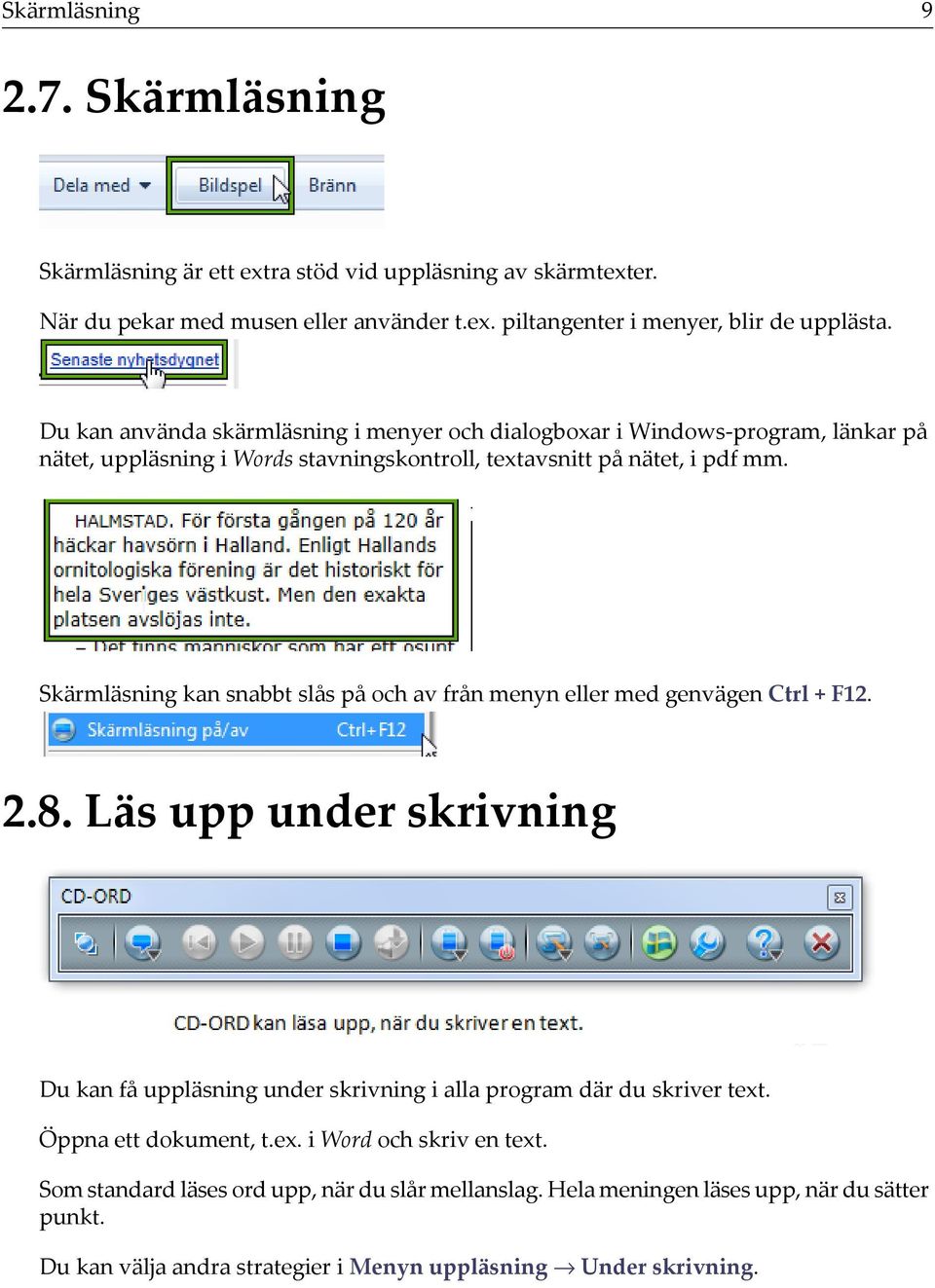 Skärmläsning kan snabbt slås på och av från menyn eller med genvägen Ctrl + F12. 2.8. Läs upp under skrivning Du kan få uppläsning under skrivning i alla program där du skriver text.