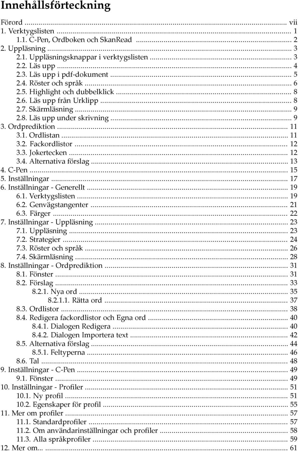 .. 12 3.3. Jokertecken... 12 3.4. Alternativa förslag... 13 4. C-Pen... 15 5. Inställningar... 17 6. Inställningar - Generellt... 19 6.1. Verktygslisten... 19 6.2. Genvägstangenter... 21 6.3. Färger.