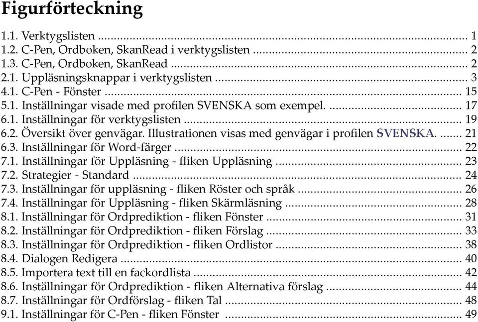 ... 21 6.3. Inställningar för Word-färger... 22 7.1. Inställningar för Uppläsning - fliken Uppläsning... 23 7.2. Strategier - Standard... 24 7.3. Inställningar för uppläsning - fliken Röster och språk.