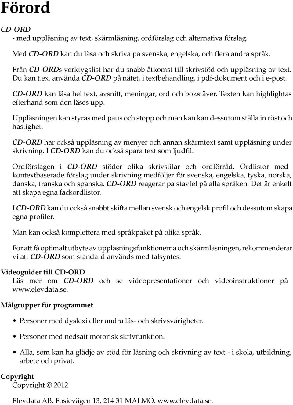 CD-ORD kan läsa hel text, avsnitt, meningar, ord och bokstäver. Texten kan highlightas efterhand som den läses upp.