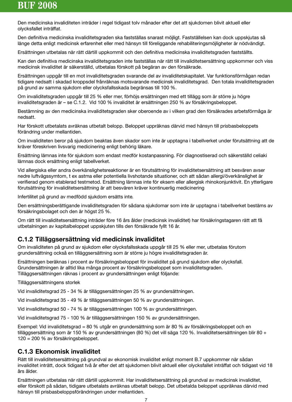 Fastställelsen kan dock uppskjutas så länge detta enligt medicinsk erfarenhet eller med hänsyn till föreliggande rehabiliteringsmöjligheter är nödvändigt.