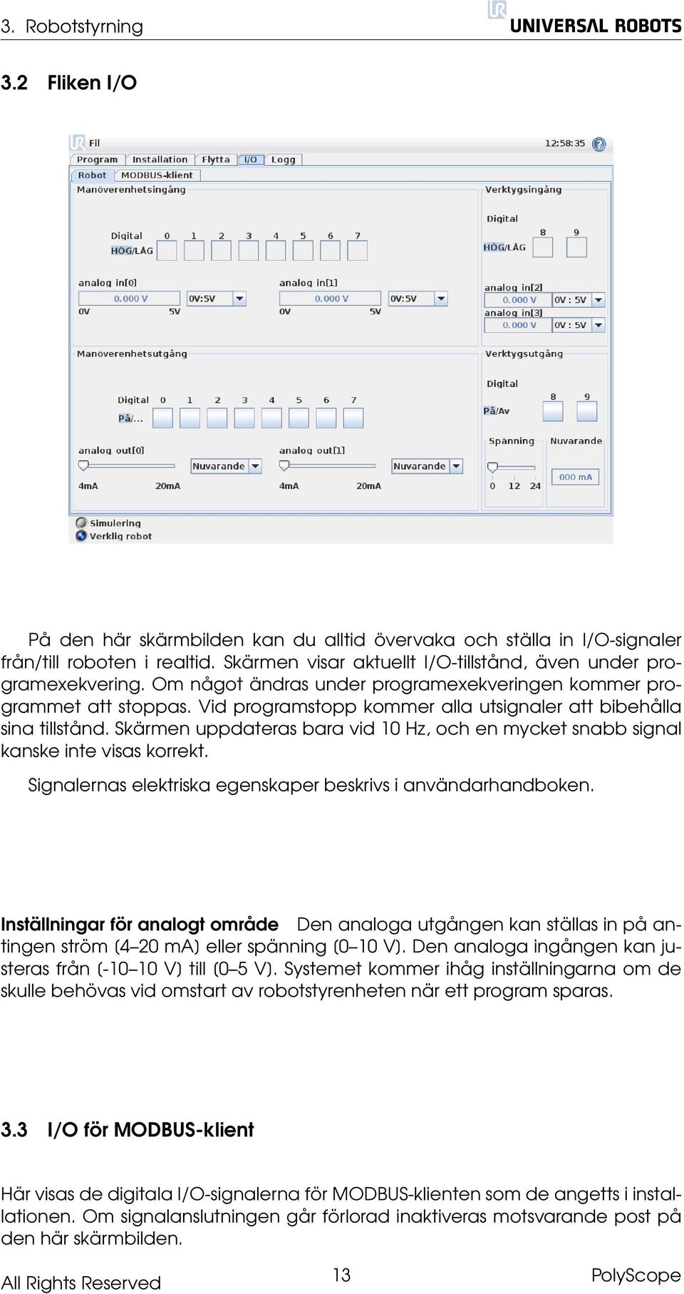 Vid programstopp kommer alla utsignaler att bibehålla sina tillstånd. Skärmen uppdateras bara vid 10 Hz, och en mycket snabb signal kanske inte visas korrekt.