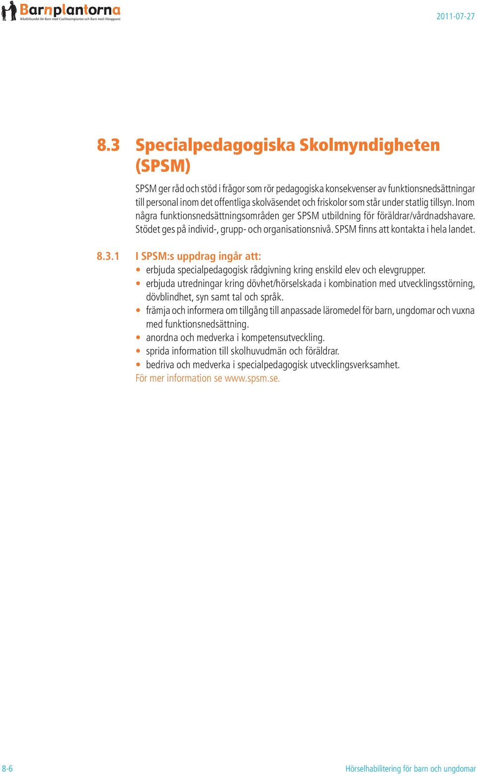 SPSM finns att kontakta i hela landet. 8.3.1 I SPSM:s uppdrag ingår att: erbjuda specialpedagogisk rådgivning kring enskild elev och elevgrupper.