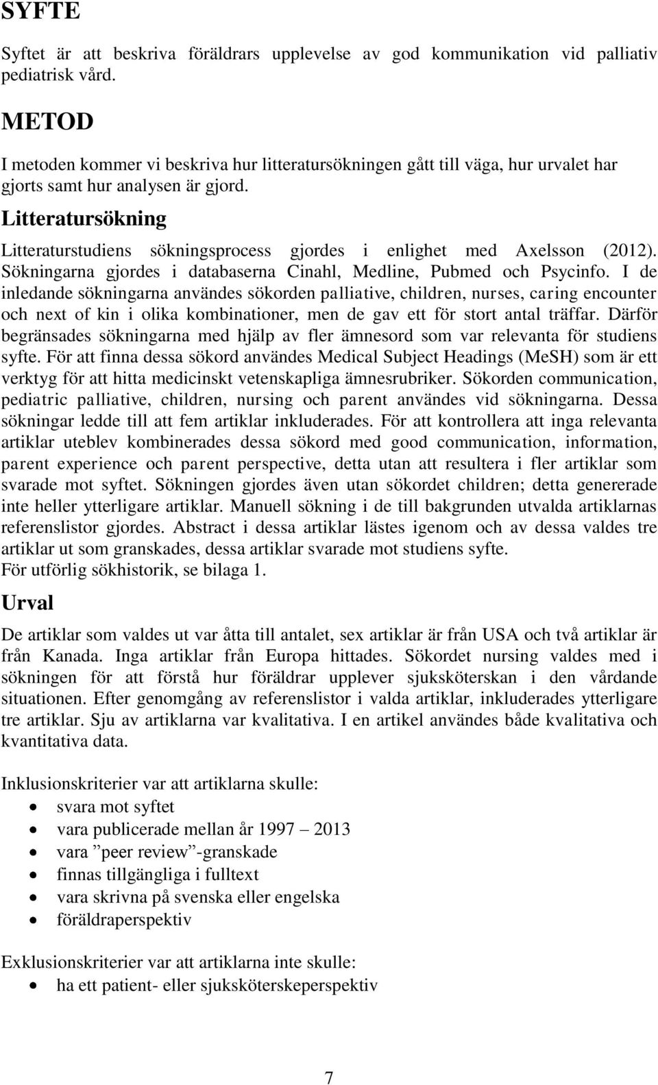 Litteratursökning Litteraturstudiens sökningsprocess gjordes i enlighet med Axelsson (2012). Sökningarna gjordes i databaserna Cinahl, Medline, Pubmed och Psycinfo.