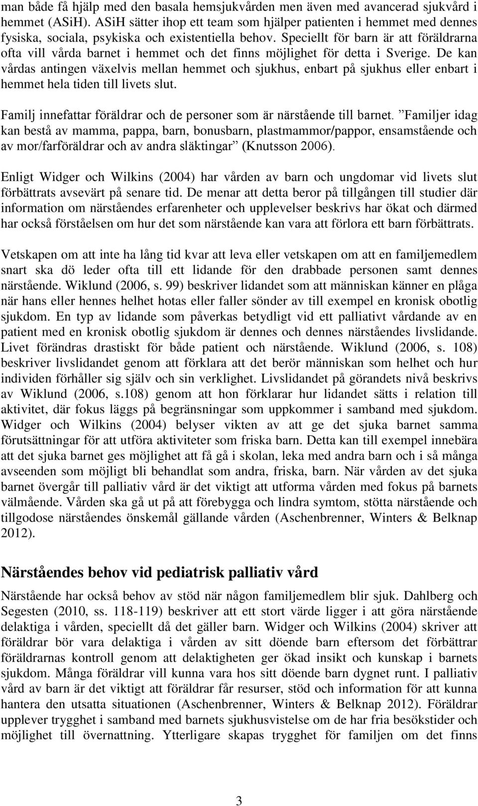 Speciellt för barn är att föräldrarna ofta vill vårda barnet i hemmet och det finns möjlighet för detta i Sverige.