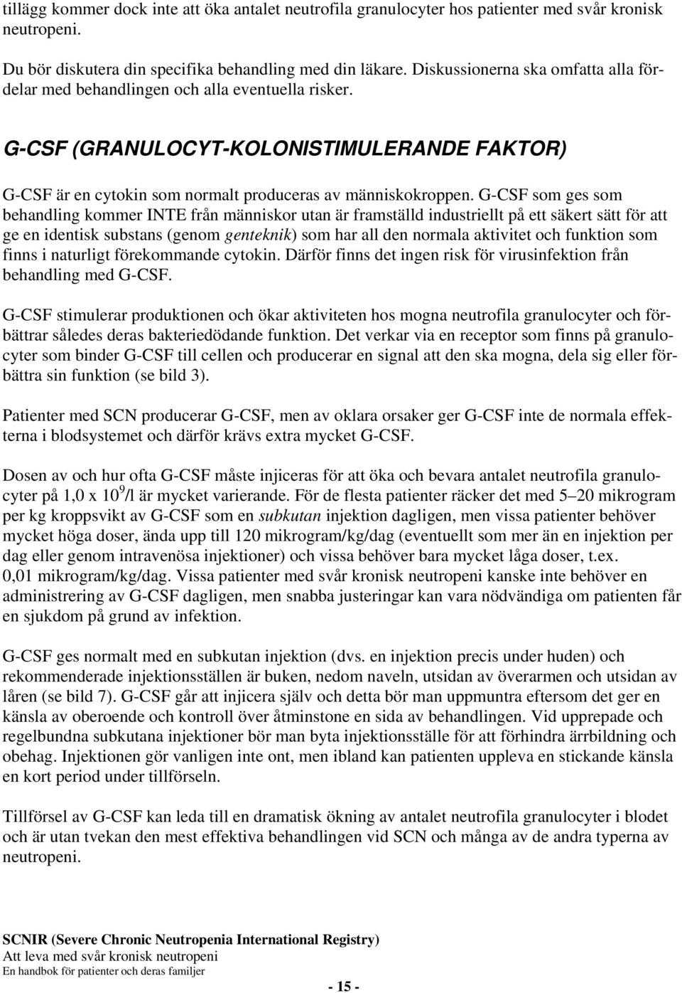 G-CSF som ges som behandling kommer INTE från människor utan är framställd industriellt på ett säkert sätt för att ge en identisk substans (genom genteknik) som har all den normala aktivitet och