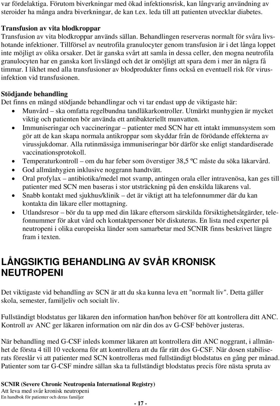 Tillförsel av neutrofila granulocyter genom transfusion är i det långa loppet inte möjligt av olika orsaker.