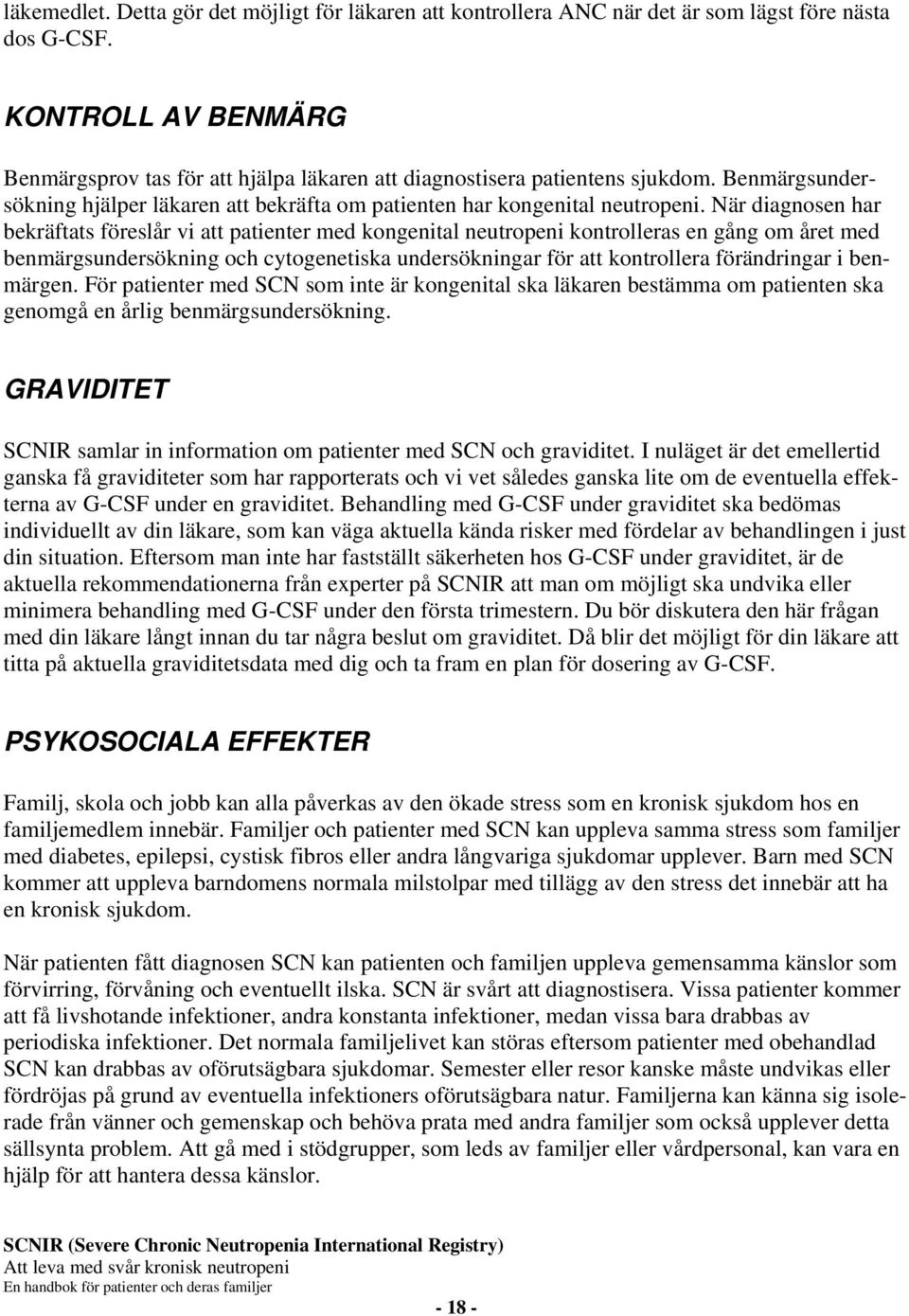 När diagnosen har bekräftats föreslår vi att patienter med kongenital neutropeni kontrolleras en gång om året med benmärgsundersökning och cytogenetiska undersökningar för att kontrollera