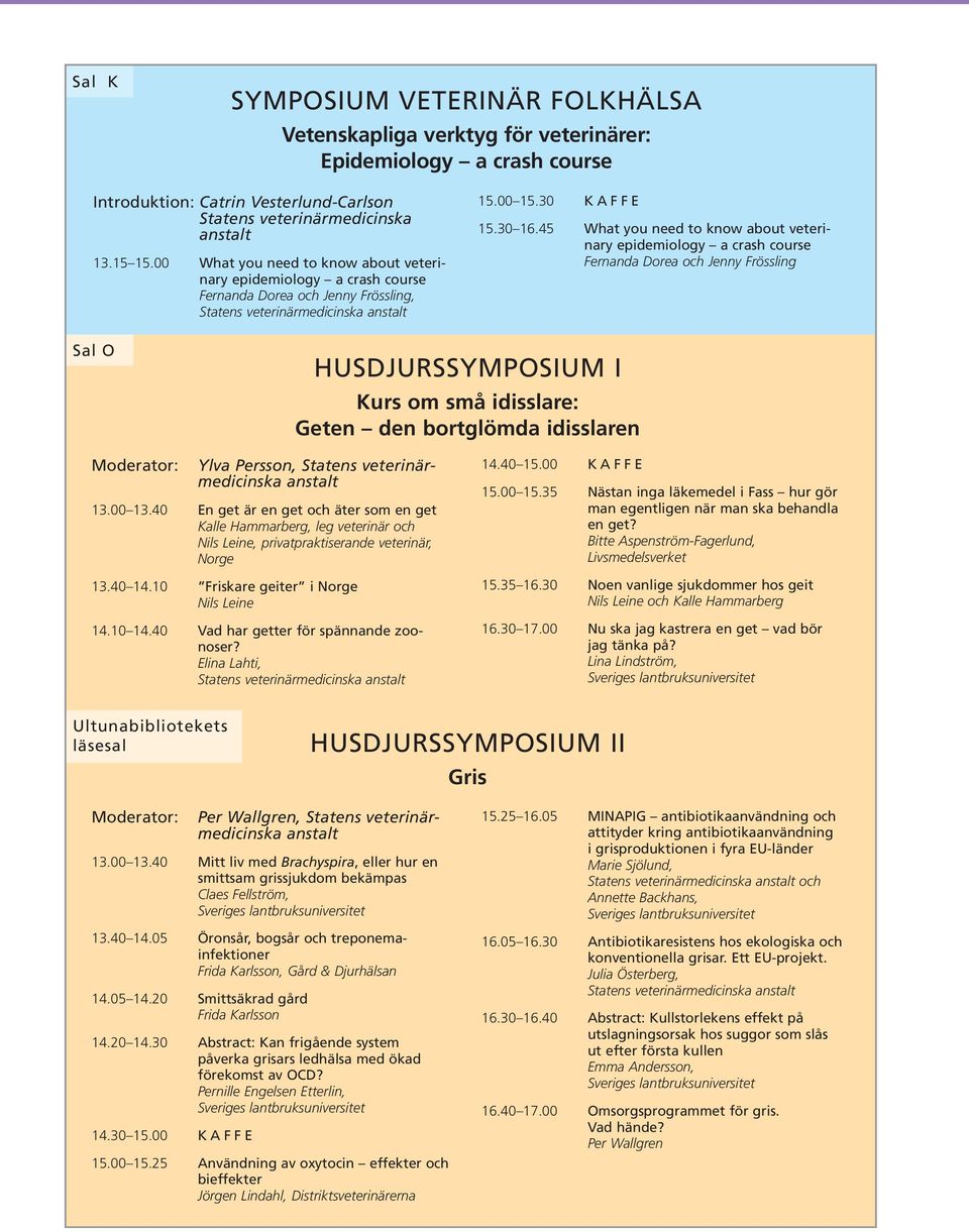 45 What you need to know about veterinary epidemiology a crash course Fernanda Dorea och Jenny Frössling Sal O HUSDJURSSYMPOSUM Kurs om små idisslare: Geten den bortglömda idisslaren Ylva Persson,