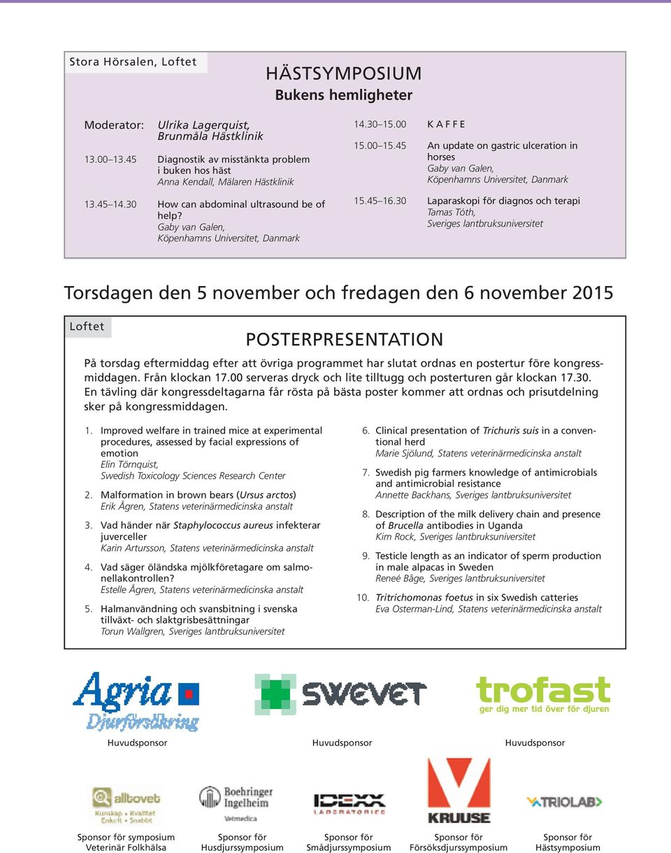 30 Laparaskopi för diagnos och terapi Tamas Tóth, Torsdagen den 5 november och fredagen den 6 november 2015 Loftet POSTERPRESENTATON På torsdag eftermiddag efter att övriga programmet har slutat