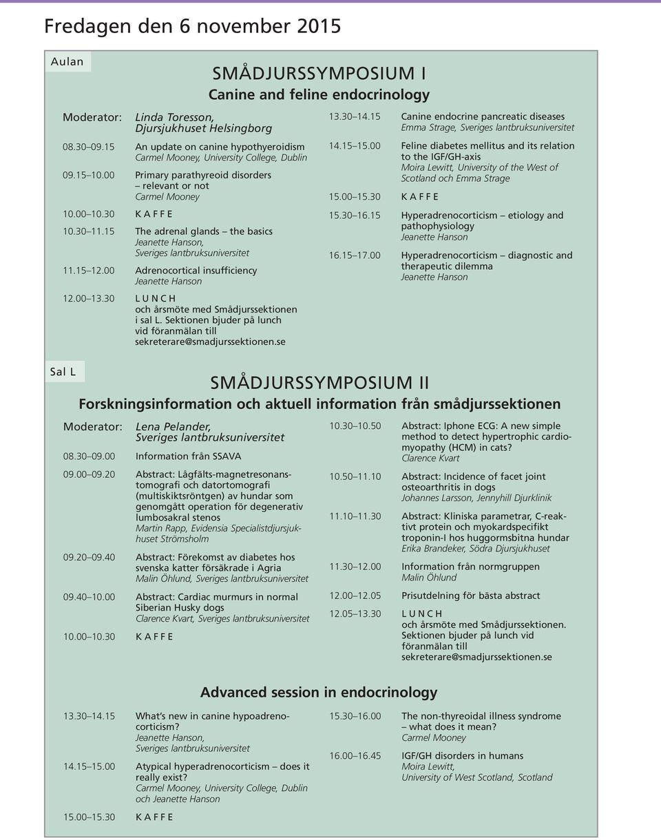 20 Abstract: Lågfälts-magnetresonanstomografi och datortomografi (multiskiktsröntgen) av hundar som genomgått operation för degenerativ lumbosakral stenos Martin Rapp, Evidensia