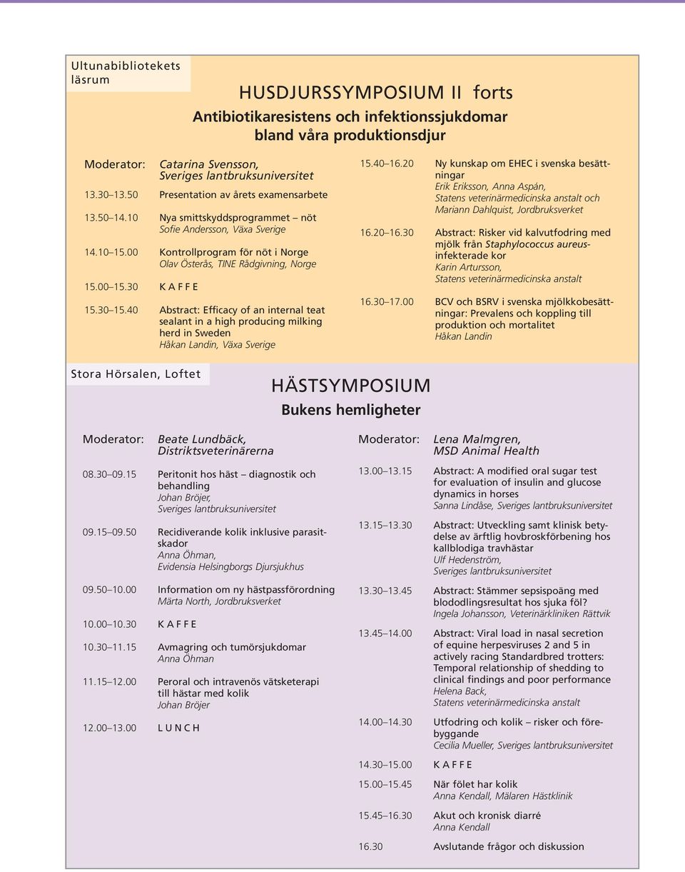30 15.40 Abstract: Efficacy of an internal teat sealant in a high producing milking herd in Sweden Håkan Landin, Växa Sverige 15.40 16.