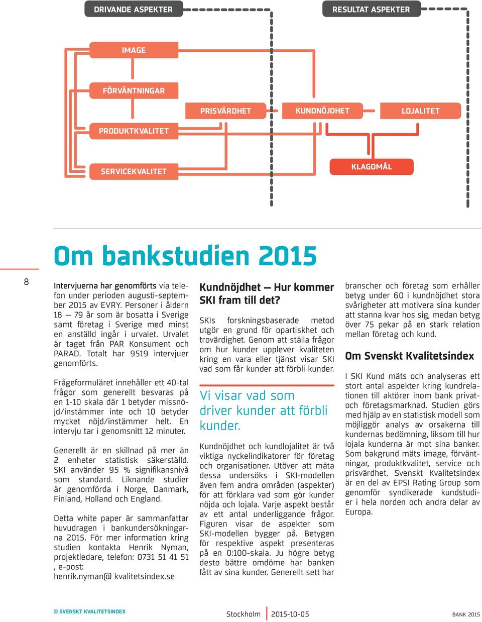 Urvalet är taget från PAR Konsument och PARAD. Totalt har 9519 intervjuer genomförts.