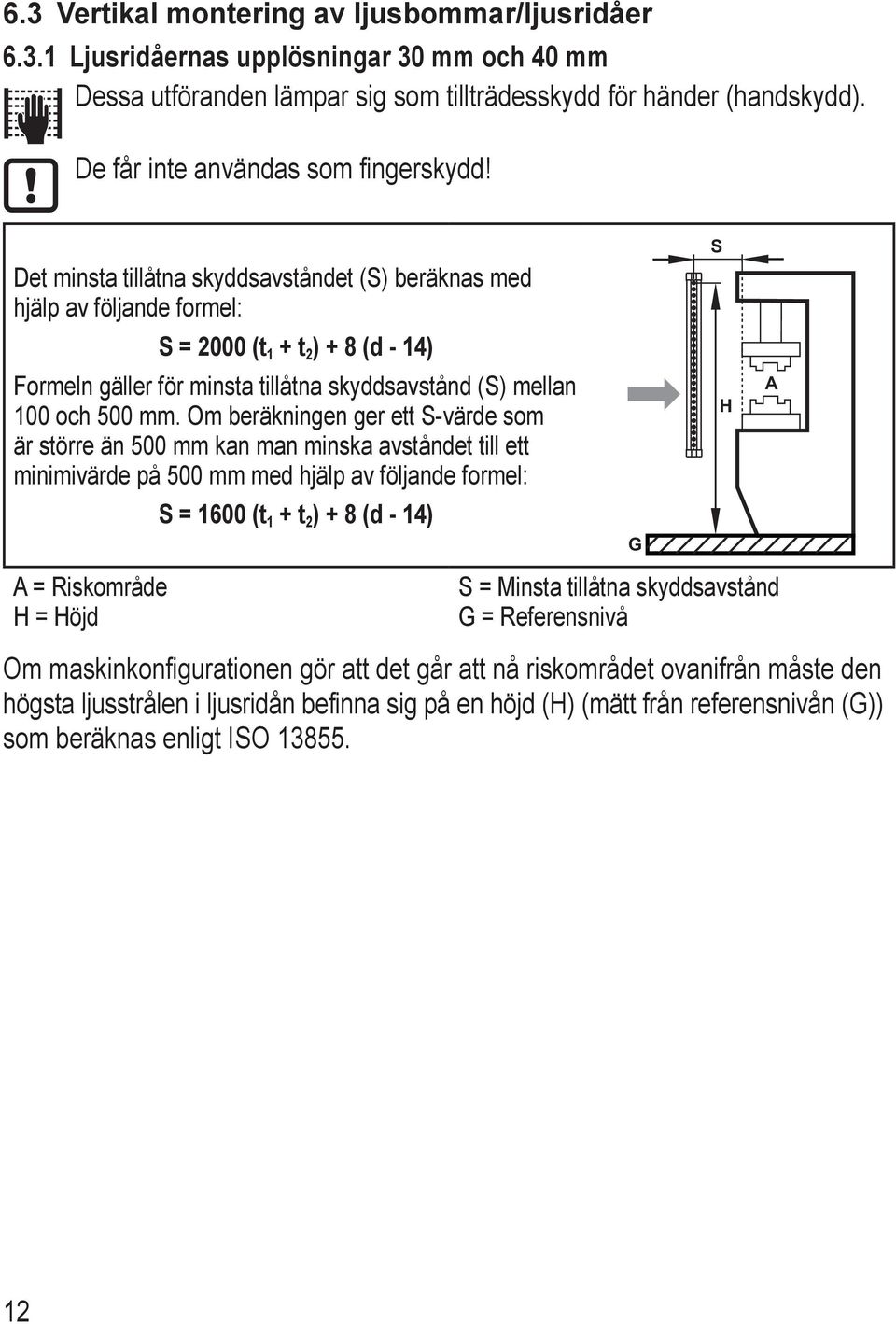 Det minsta tillåtna skyddsavståndet (S) beräknas med hjälp av följande formel: S = 2000 (t 1 + t 2 ) + 8 (d - 14) Formeln gäller för minsta tillåtna skyddsavstånd (S) mellan 100 och 500 mm.