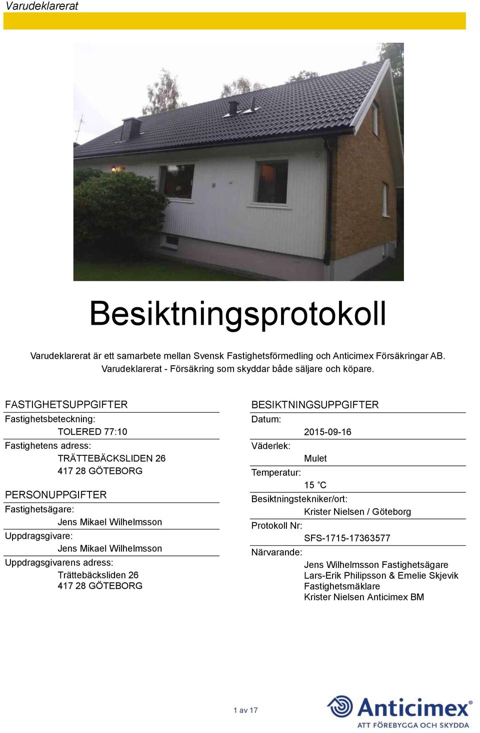Jens Mikael Wilhelmsson Uppdragsgivarens adress: Trättebäcksliden 26 417 28 GÖTEBORG BESIKTNINGSUPPGIFTER Datum: Väderlek: 2015-09-16 Mulet Temperatur: 15 C Besiktningstekniker/ort: