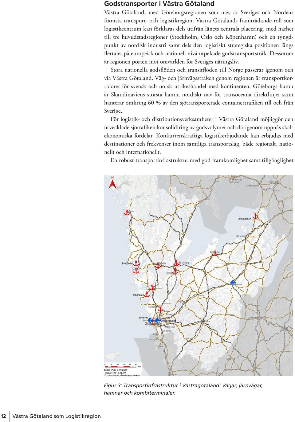 av nordisk industri samt dels den logistiskt strategiska positionen längs flertalet på europeisk och nationell nivå utpekade godstransportstråk.