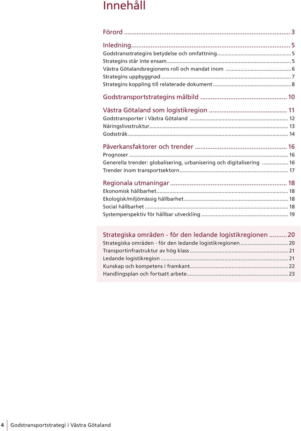 .. 13 Godsstråk... 14 Påverkansfaktorer och trender... 16 Prognoser... 16 Generella trender: globalisering, urbanisering och digitalisering... 16 Trender inom transportsektorn.