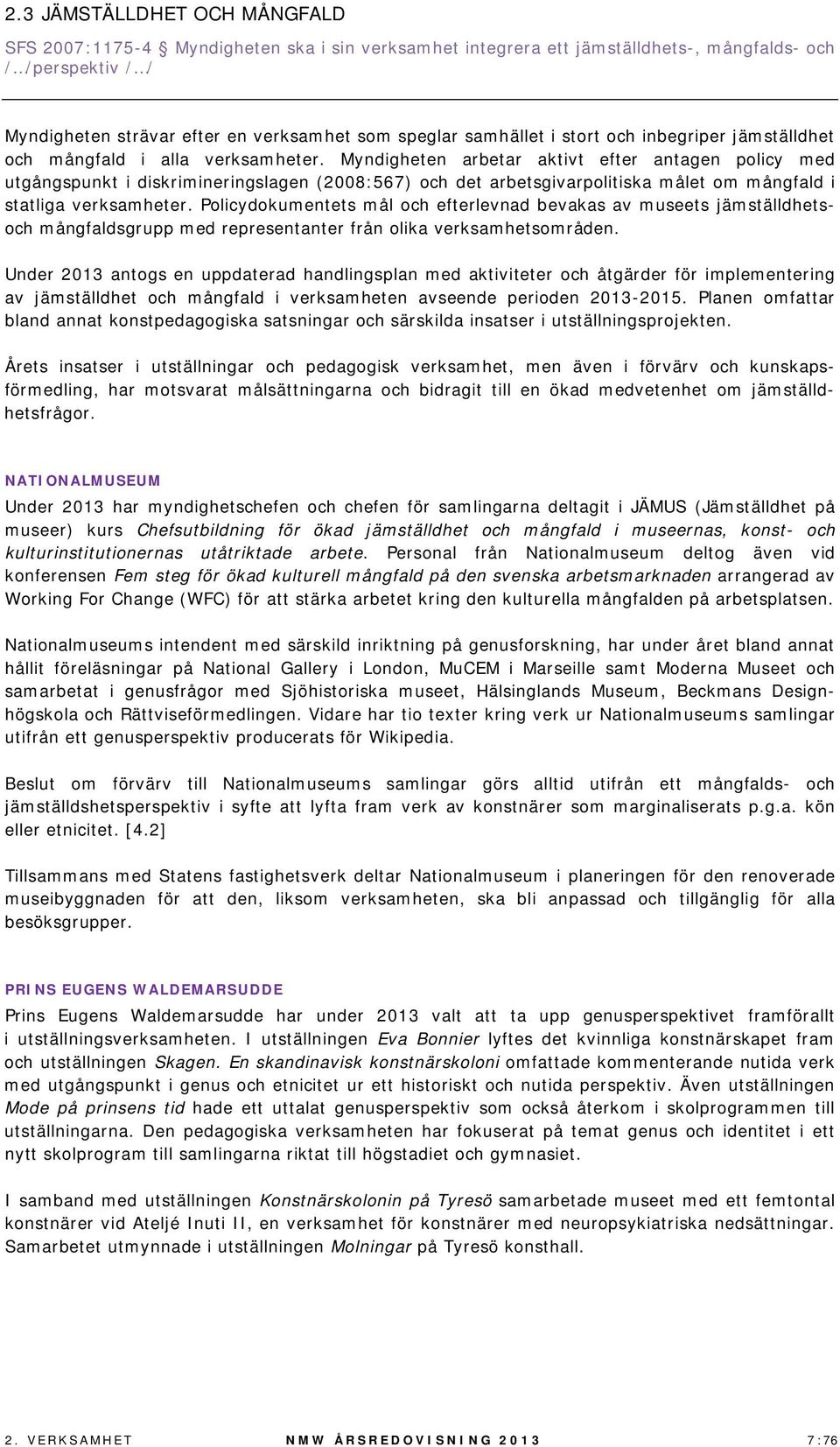 Myndigheten arbetar aktivt efter antagen policy med utgångspunkt i diskrimineringslagen (2008:567) och det arbetsgivarpolitiska målet om mångfald i statliga verksamheter.