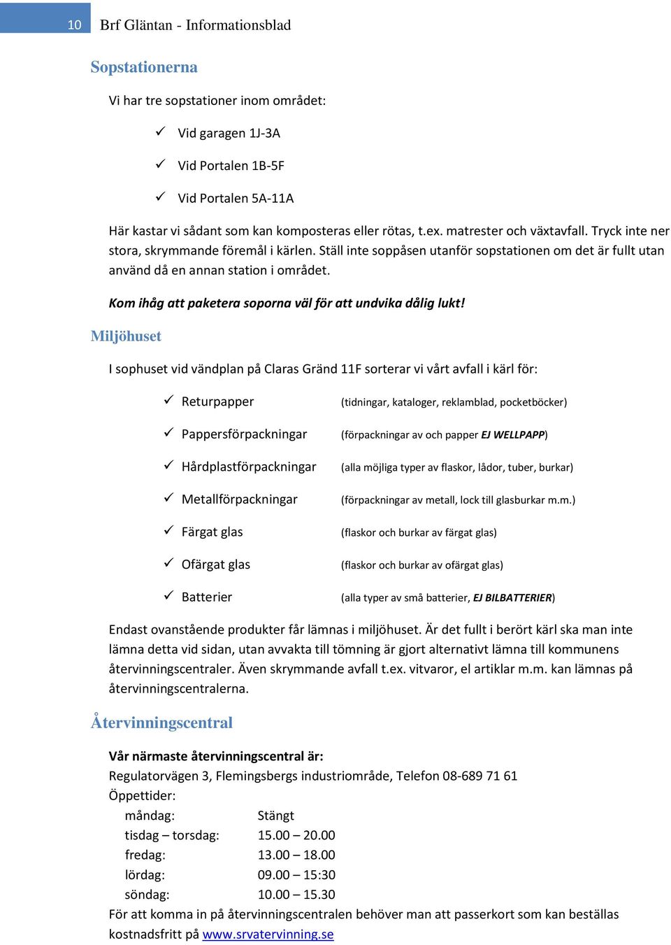 Kom ihåg att paketera soporna väl för att undvika dålig lukt!