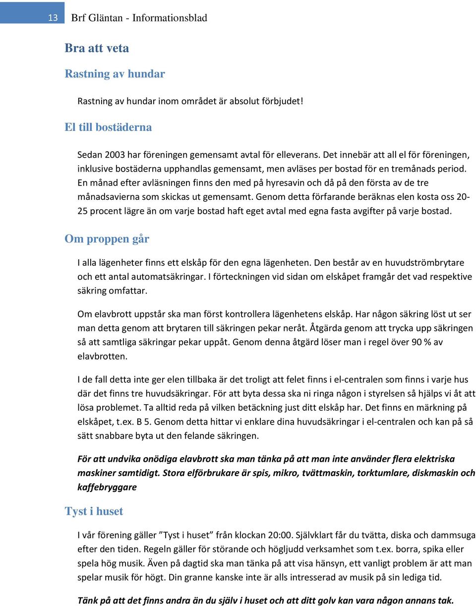 En månad efter avläsningen finns den med på hyresavin och då på den första av de tre månadsavierna som skickas ut gemensamt.