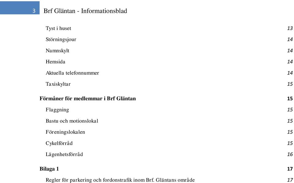 Gläntan 15 Flaggning 15 Bastu och motionslokal 15 Föreningslokalen 15 Cykelförråd 15