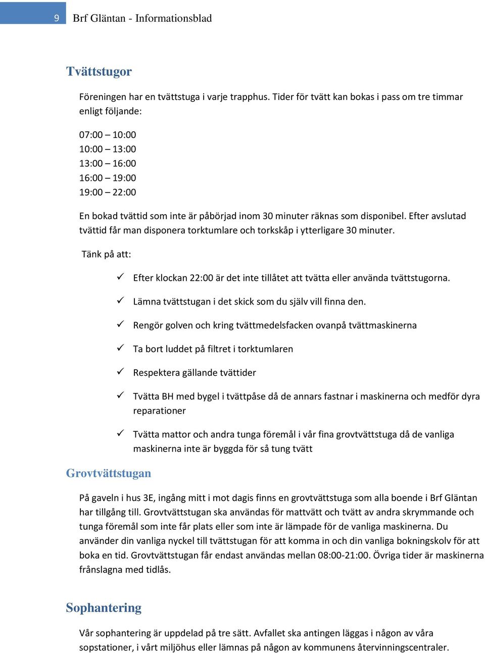Efter avslutad tvättid får man disponera torktumlare och torkskåp i ytterligare 30 minuter.