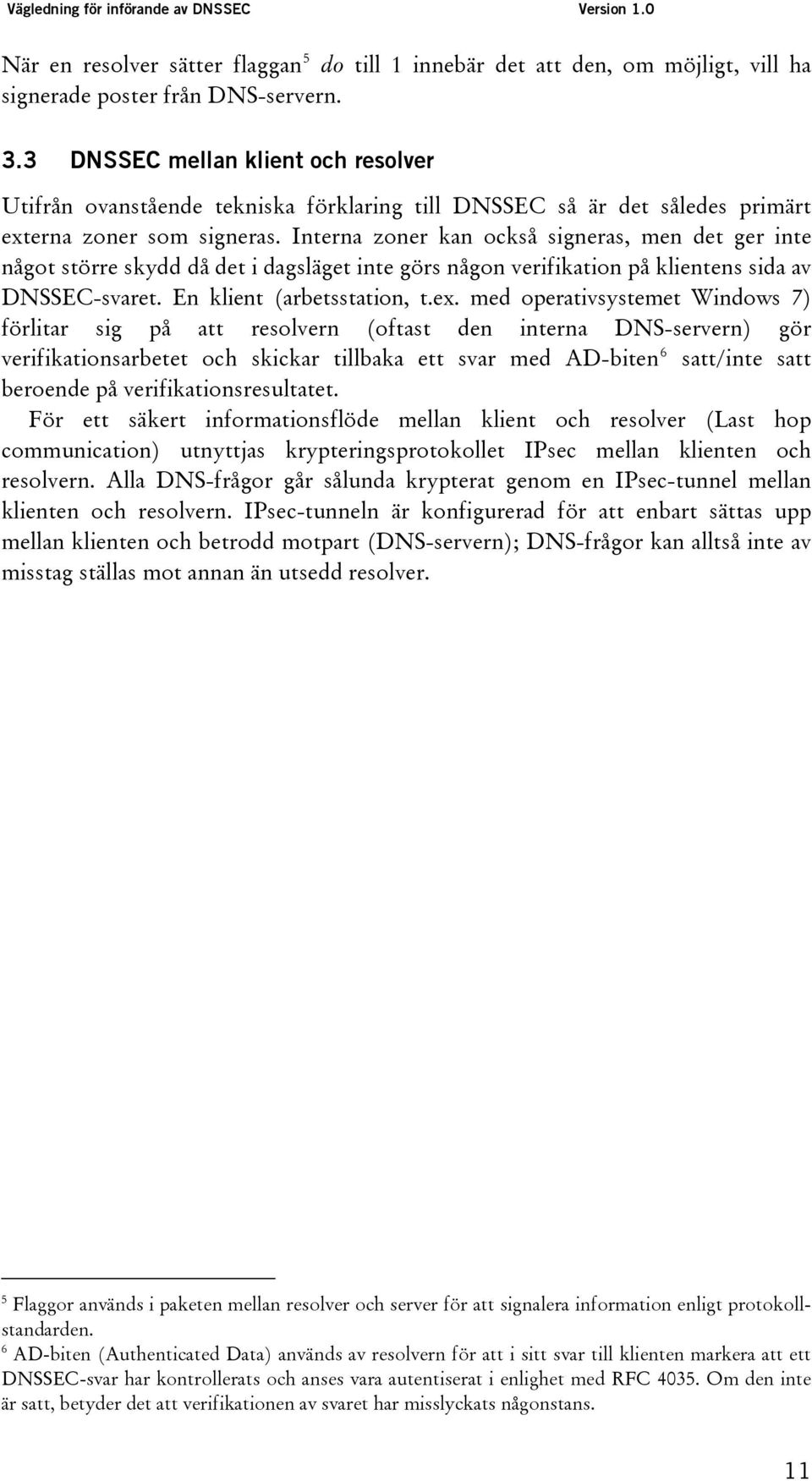 Interna zoner kan också signeras, men det ger inte något större skydd då det i dagsläget inte görs någon verifikation på klientens sida av DNSSEC-svaret. En klient (arbetsstation, t.ex.