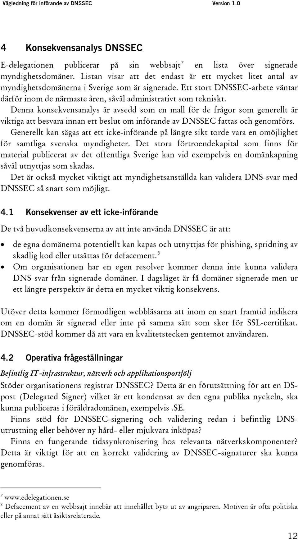 Denna konsekvensanalys är avsedd som en mall för de frågor som generellt är viktiga att besvara innan ett beslut om införande av DNSSEC fattas och genomförs.