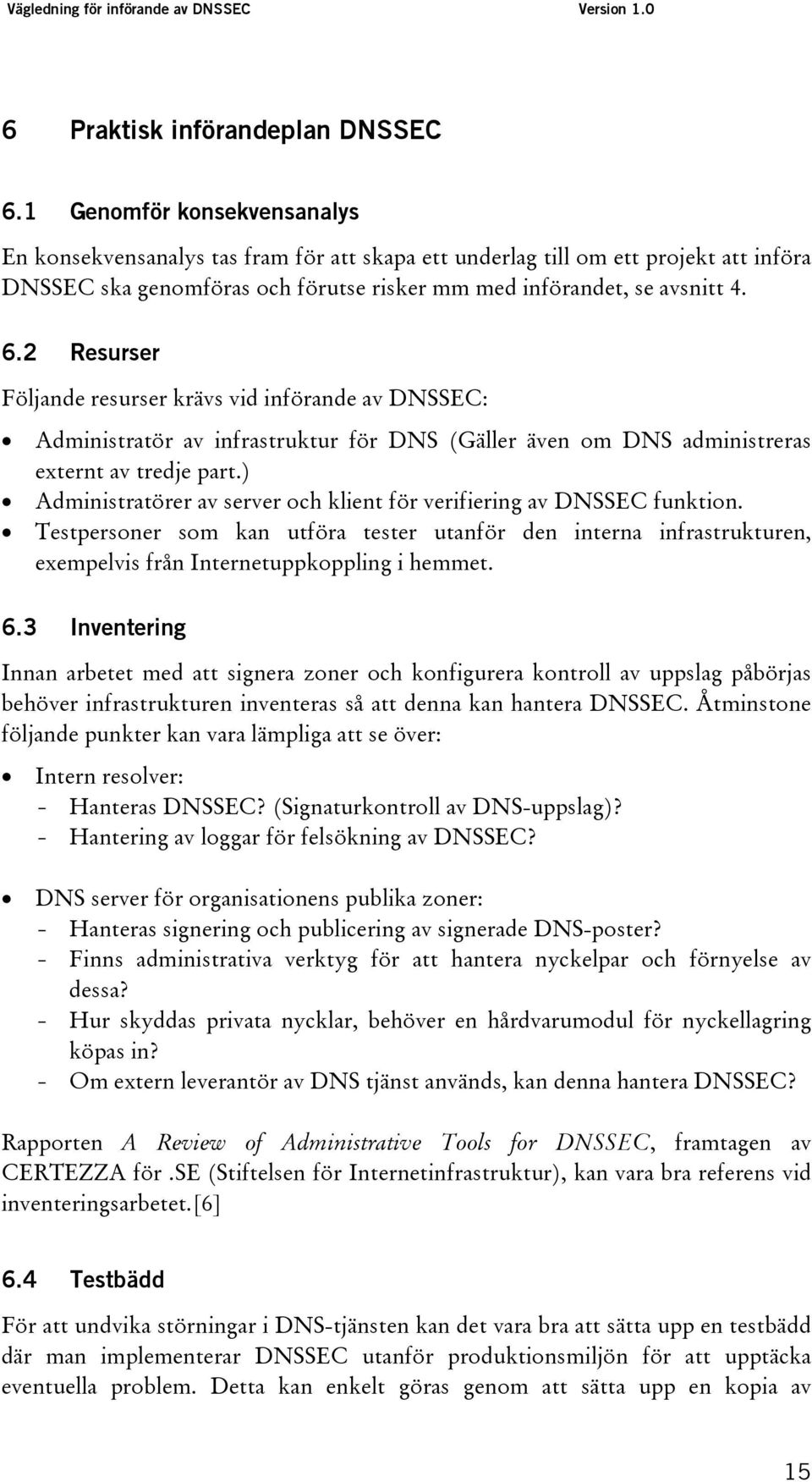 2 Resurser Följande resurser krävs vid införande av DNSSEC: Administratör av infrastruktur för DNS (Gäller även om DNS administreras externt av tredje part.
