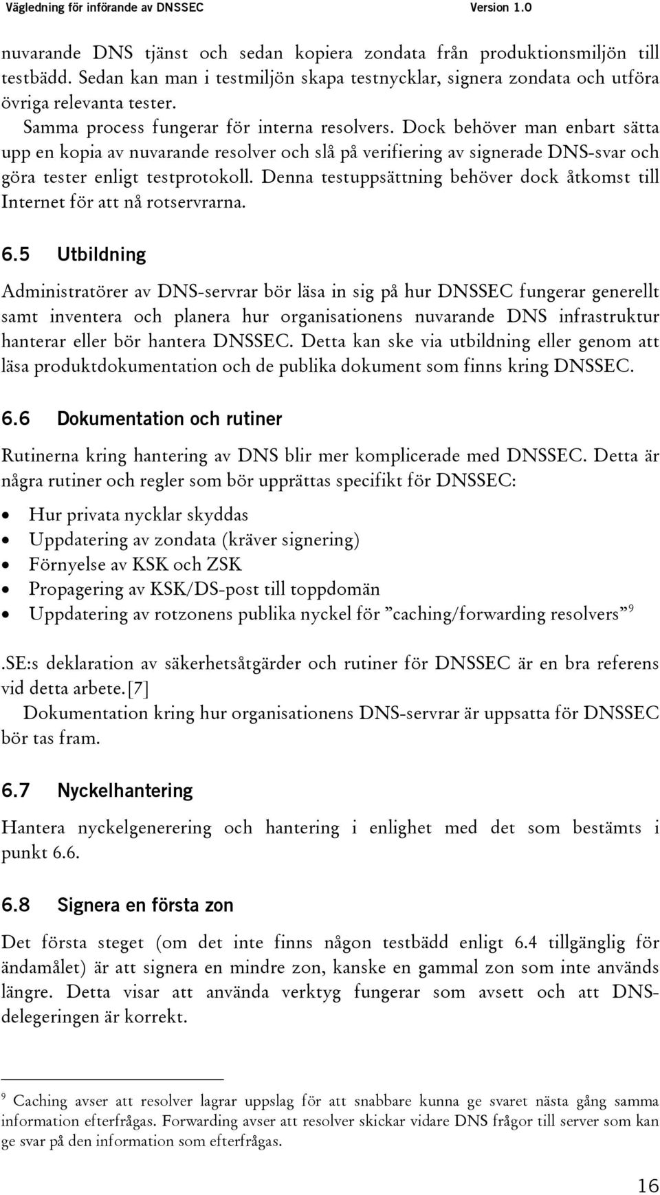 Denna testuppsättning behöver dock åtkomst till Internet för att nå rotservrarna. 6.