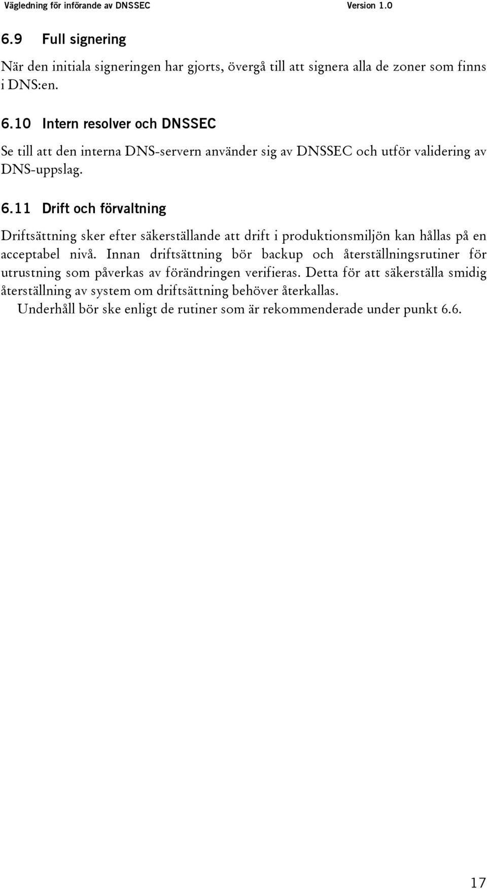 11 Drift och förvaltning Driftsättning sker efter säkerställande att drift i produktionsmiljön kan hållas på en acceptabel nivå.