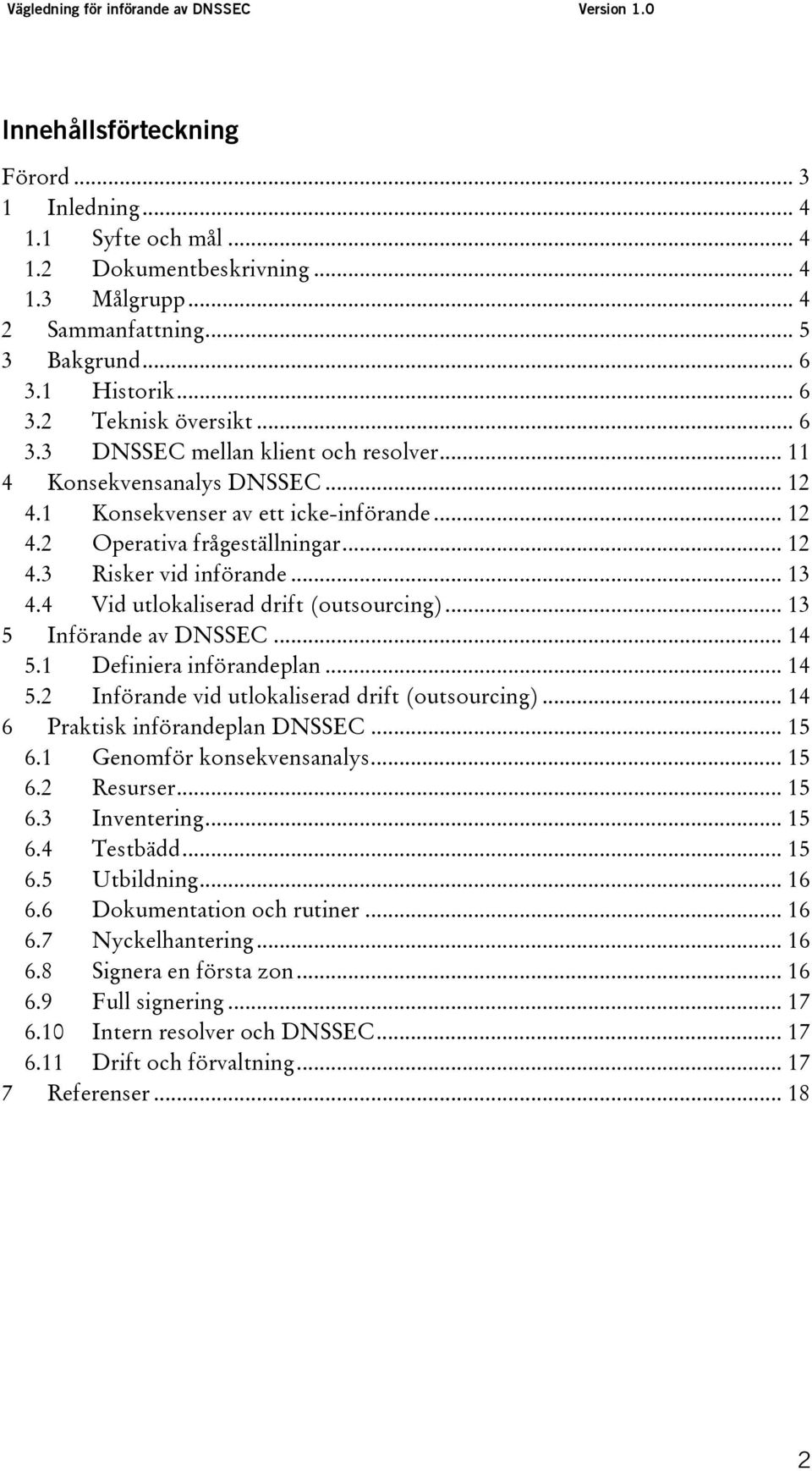 4 Vid utlokaliserad drift (outsourcing)... 13 5 Införande av DNSSEC... 14 5.1 Definiera införandeplan... 14 5.2 Införande vid utlokaliserad drift (outsourcing)... 14 6 Praktisk införandeplan DNSSEC.