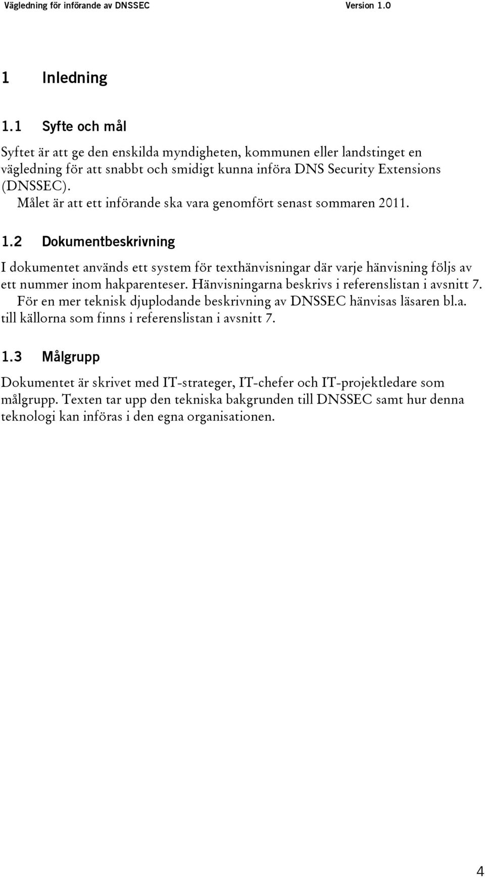 2 Dokumentbeskrivning I dokumentet används ett system för texthänvisningar där varje hänvisning följs av ett nummer inom hakparenteser. Hänvisningarna beskrivs i referenslistan i avsnitt 7.